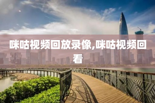 咪咕视频回放录像,咪咕视频回看