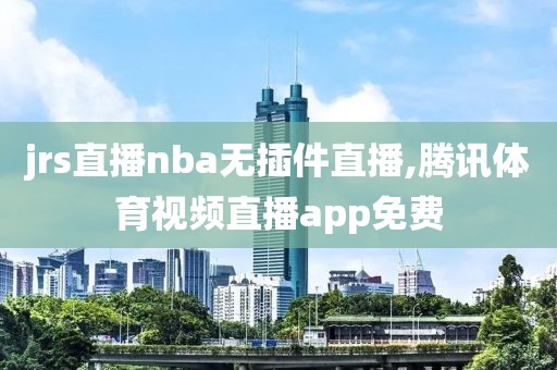 jrs直播nba无插件直播,腾讯体育视频直播app免费