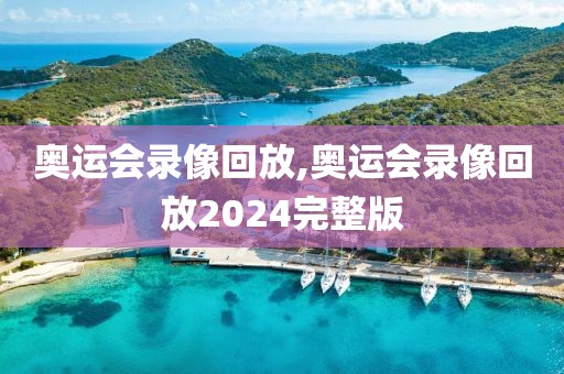 奥运会录像回放,奥运会录像回放2024完整版