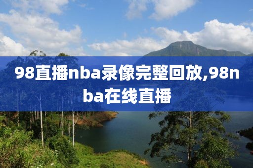 98直播nba录像完整回放,98nba在线直播