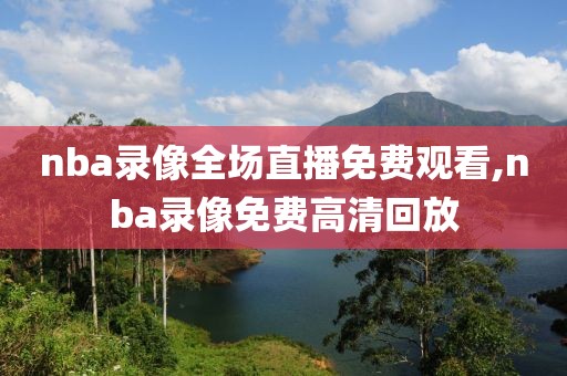 nba录像全场直播免费观看,nba录像免费高清回放
