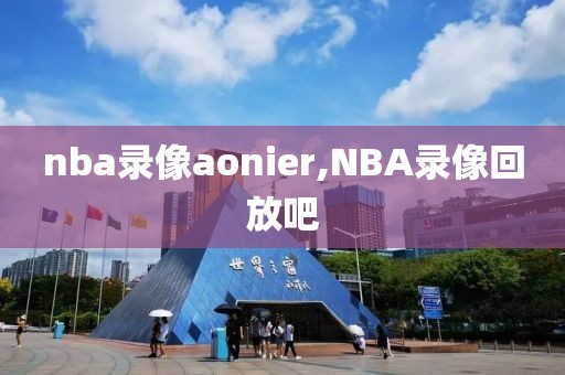 nba录像aonier,NBA录像回放吧