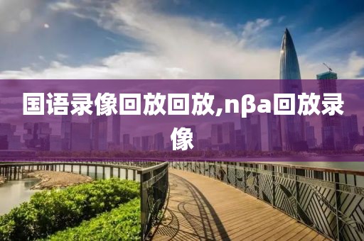 国语录像回放回放,nβa回放录像