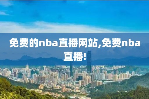 免费的nba直播网站,免费nba直播!