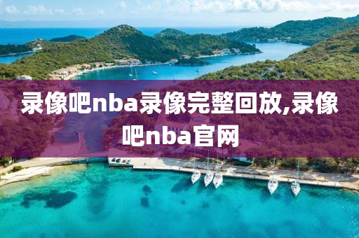 录像吧nba录像完整回放,录像吧nba官网
