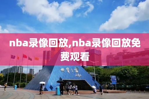 nba录像回放,nba录像回放免费观看