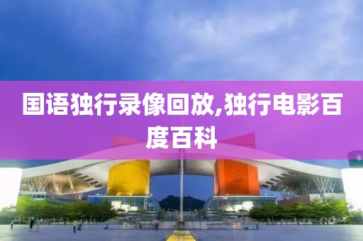 国语独行录像回放,独行电影百度百科