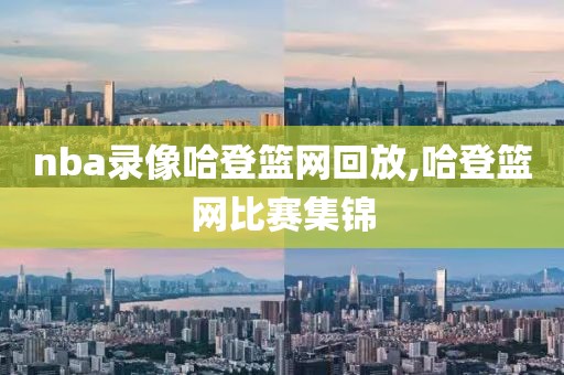nba录像哈登篮网回放,哈登篮网比赛集锦