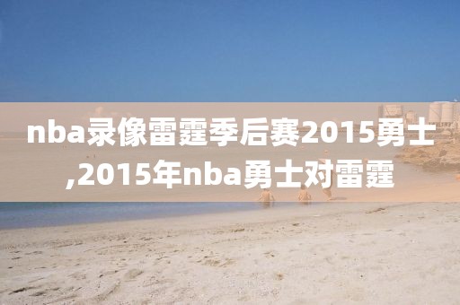 nba录像雷霆季后赛2015勇士,2015年nba勇士对雷霆