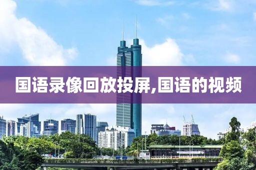 国语录像回放投屏,国语的视频