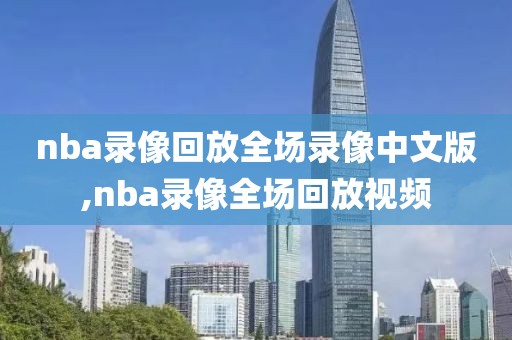 nba录像回放全场录像中文版,nba录像全场回放视频