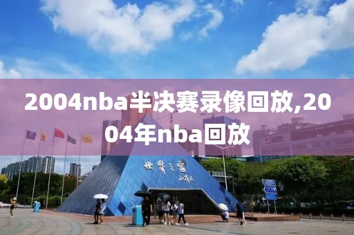 2004nba半决赛录像回放,2004年nba回放