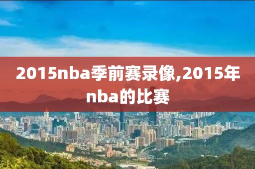 2015nba季前赛录像,2015年nba的比赛