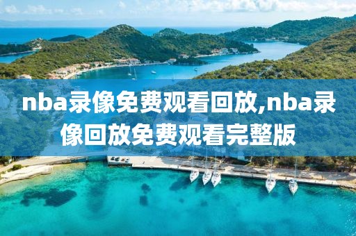 nba录像免费观看回放,nba录像回放免费观看完整版