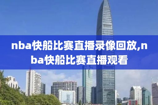 nba快船比赛直播录像回放,nba快船比赛直播观看