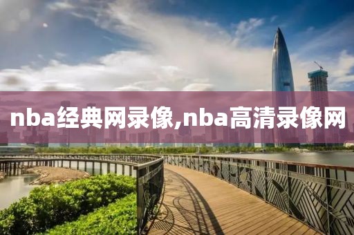 nba经典网录像,nba高清录像网